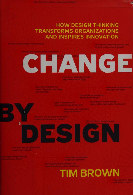 Berygtet Odysseus Bemærk venligst Change by design : how design thinking transforms organizations and  inspires innovation : Brown, Tim, 1954- : Free Download, Borrow, and  Streaming : Internet Archive